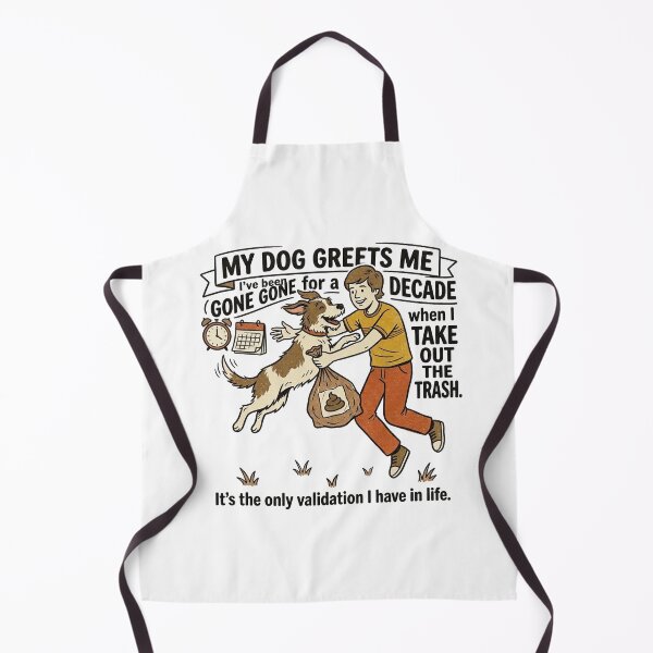Item preview, My dog greets me like I’ve been gone for a decade when I take out the trash. It’s the only validation I have in life. designed and sold by jrzvibe.