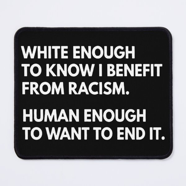 Item preview, White Enough To Know I Benefit From Racism Human Enough To Want To End It designed and sold by fyy-fcy-artwork.