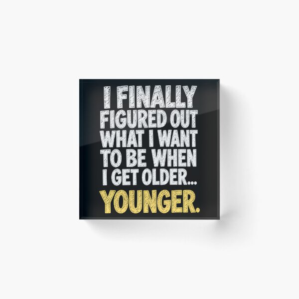 Item preview, Figured Out What I Want To Be When I Get Older...Younger. designed and sold by Alzasshop.