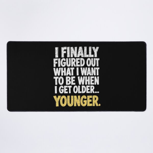Item preview, Figured Out What I Want To Be When I Get Older...Younger. designed and sold by Alzasshop.