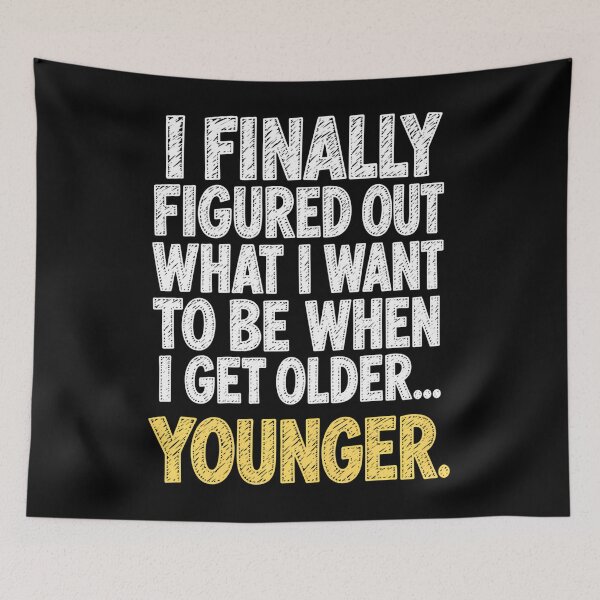 Item preview, Figured Out What I Want To Be When I Get Older...Younger. designed and sold by Alzasshop.