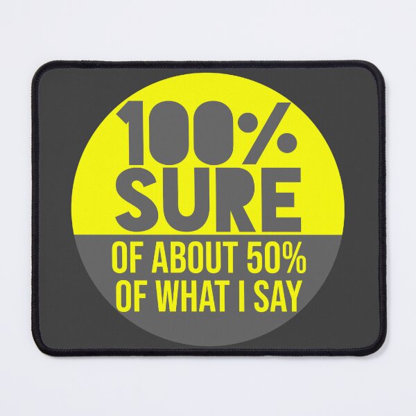 Item preview, 100% SURE OF ABOUT 50% OF WHAT I SAY designed and sold by ezcreate.media.