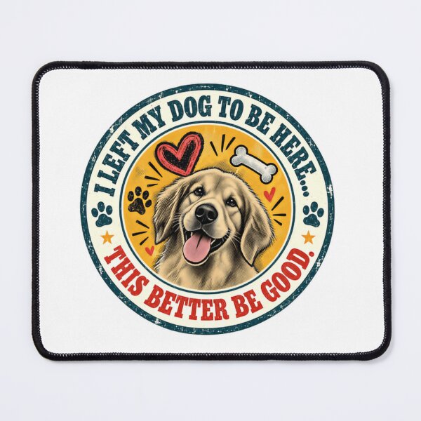 Item preview, I Left My Dog To Be Here... This Better Be Good. Golden Retriever Owner Dog Lover designed and sold by HumansStuck12.