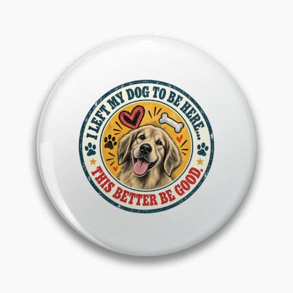 Item preview, I Left My Dog To Be Here... This Better Be Good. Golden Retriever Owner Dog Lover designed and sold by HumansStuck12.