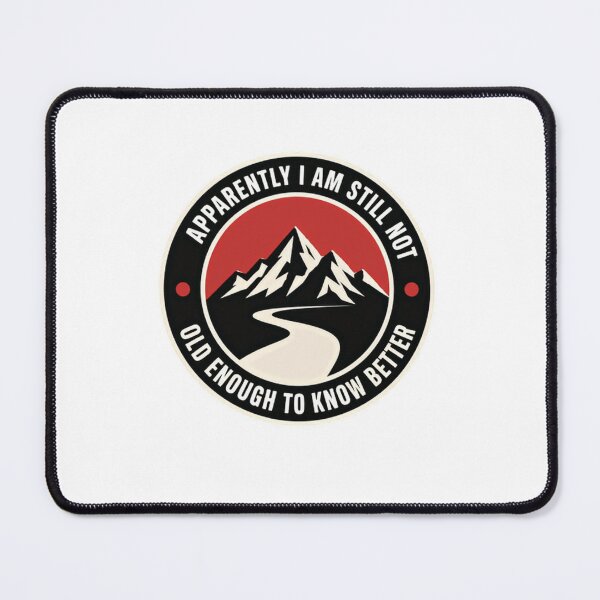 Item preview, Apparently I Am Still Not Old Enough To Know Better Mountain Adventure designed and sold by SkeletonsDanger.