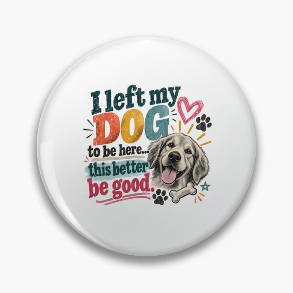 Item preview, I Left My Dog To Be Here... This Better Be Good! Funny Dog Lover Golden Retriever Owner designed and sold by RetroMini2026.