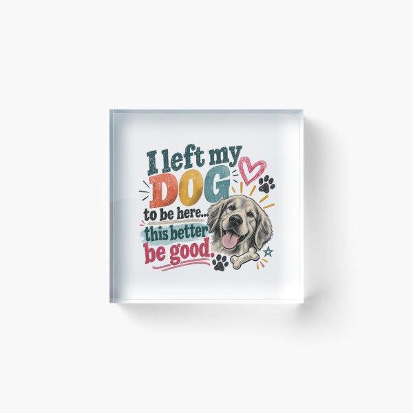 Item preview, I Left My Dog To Be Here... This Better Be Good! Funny Dog Lover Golden Retriever Owner designed and sold by RetroMini2026.