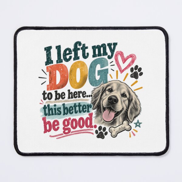 Item preview, I Left My Dog To Be Here... This Better Be Good! Funny Dog Lover Golden Retriever Owner designed and sold by RetroMini2026.