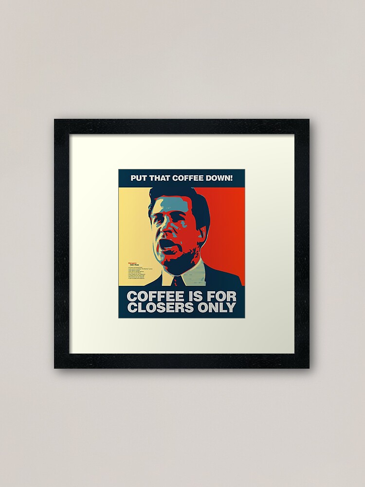 "PUT THAT COFFEE DOWN! Coffee is for closers only." Framed Art Print