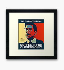 PUT THAT COFFEE DOWN! Coffee is for closers only. Framed Print