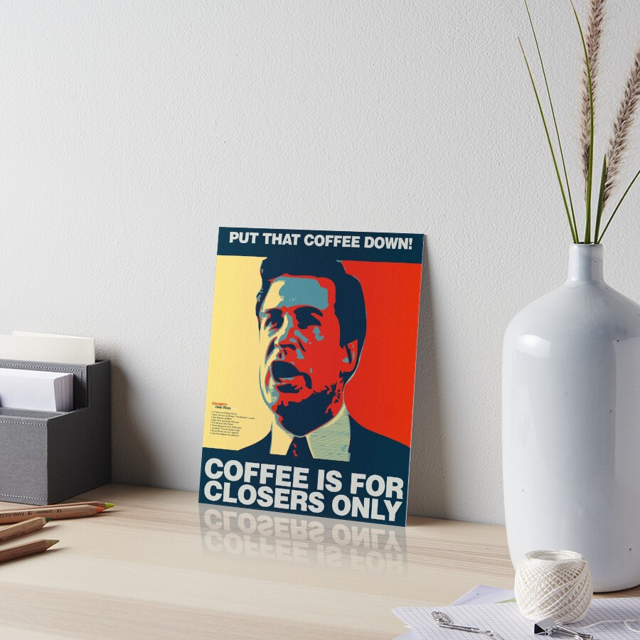"PUT THAT COFFEE DOWN! Coffee is for closers only." Art Board Print for