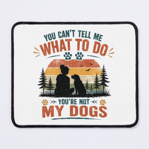 Item preview, You Can't Tell Me What To Do You're Not My Dogs Dog Lover Pet Parent Humor designed and sold by HumansStuck12.