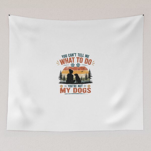 Item preview, You Can't Tell Me What To Do You're Not My Dogs Dog Lover Pet Parent Humor designed and sold by HumansStuck12.