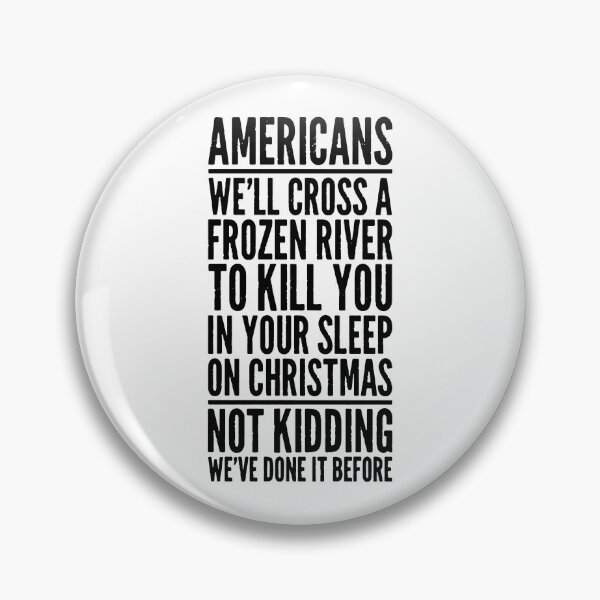 Item preview, Americans  We'll Cross A Frozen River  To Kill You In Your Sleep  On Christmas  Not Kidding  We've Done It Before designed and sold by abb-cotrim-hale.