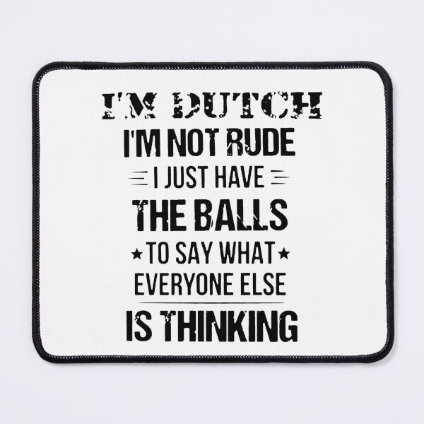 Item preview, I'm Dutch I'm Not Rude I Just Have The Balls To Say What Everyone Else Is Thinking designed and sold by PaletteFld.