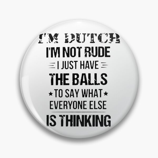 Item preview, I'm Dutch I'm Not Rude I Just Have The Balls To Say What Everyone Else Is Thinking designed and sold by PaletteFld.