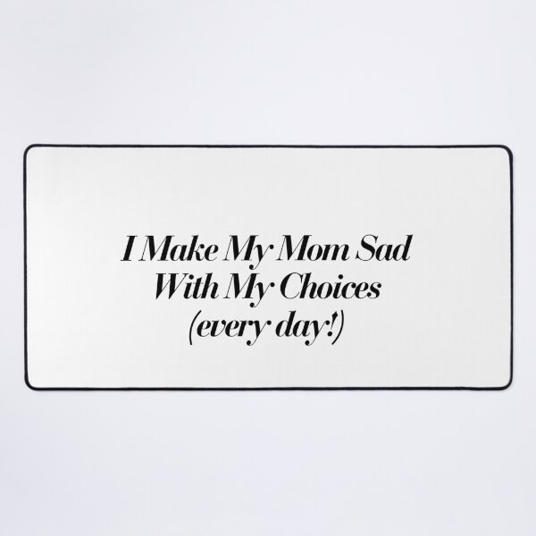 Item preview, I Make My Mom Sad With My Choices Every Day | Funny Relatable Quote designed and sold by Hiross.
