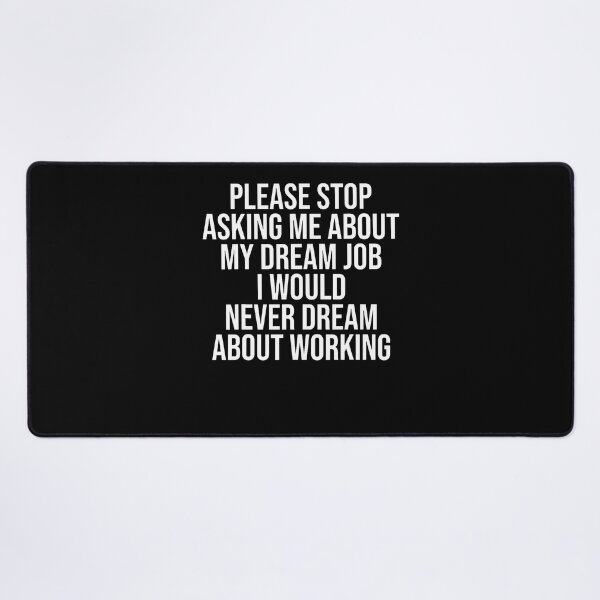 Item preview, Please Stop Asking Me About My Dream Job I Would Never Dream designed and sold by Alzasshop.