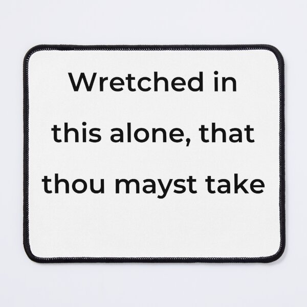 Item preview, “Wretched in this alone, that thou mayst take” - print black designed and sold by ariksworld.