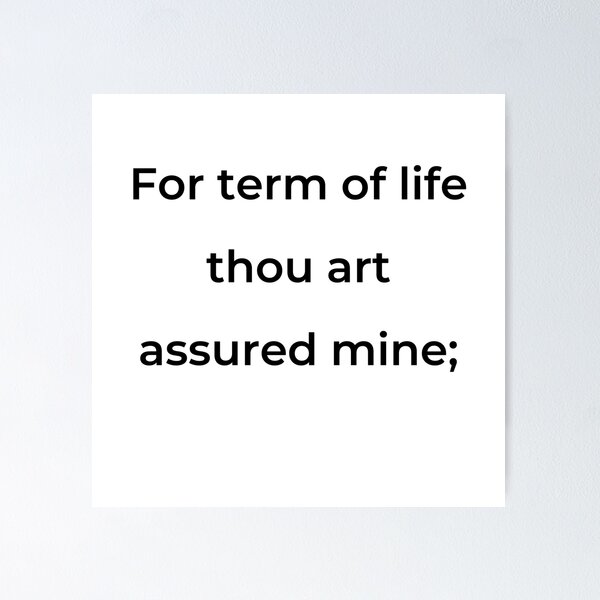Item preview, “For term of life thou art assured mine;” - print black designed and sold by ariksworld.