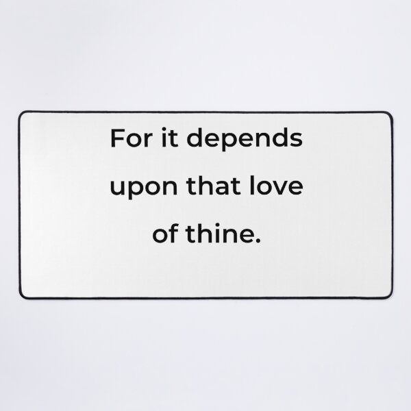 Item preview, “For it depends upon that love of thine.” - print black designed and sold by ariksworld.