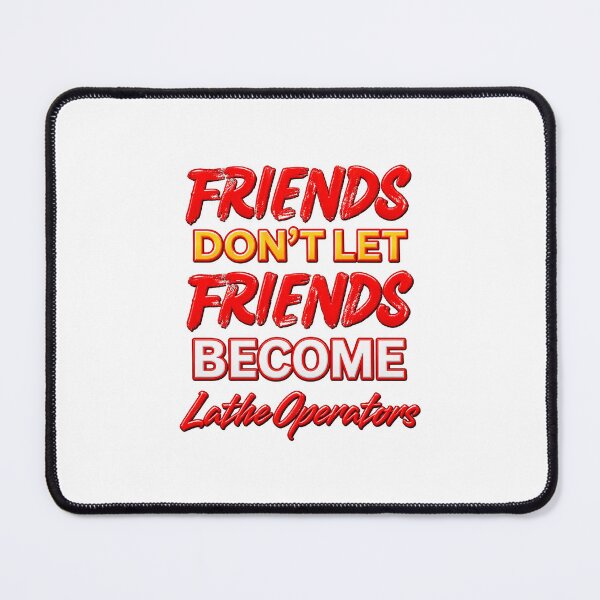 Item preview, Friends Don't Let Friends Become Lathe Operators designed and sold by Tuff-Tags.