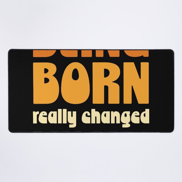 Item preview, Being born really changed my life designed and sold by THE MURMUR.