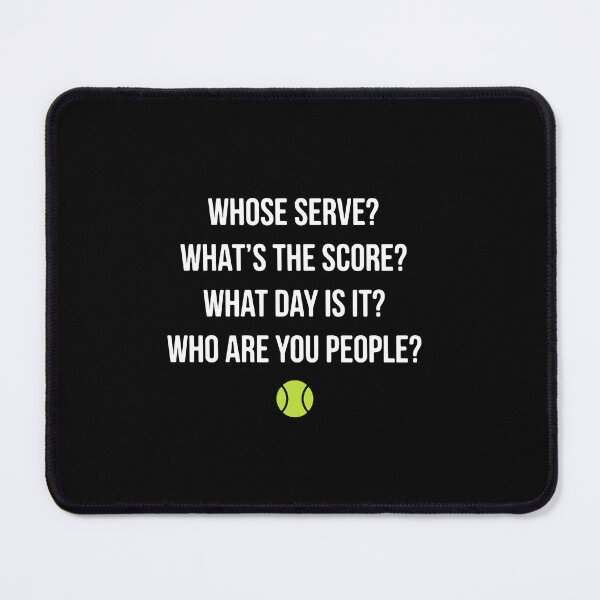 Item preview, Whose Serve? What's The Score? What Day Is It? Who Are You People? Tennis Player Humor Fan designed and sold by PopStars1993.