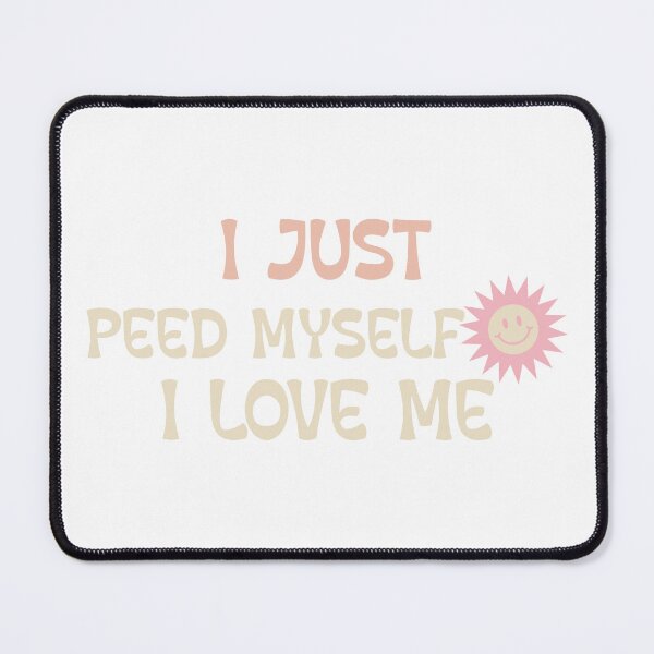 Item preview, I just peed myself I love me funny designed and sold by WittysWearables.