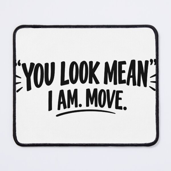 Item preview, You Look Mean I Am Move Sarcastic Design designed and sold by VGAfanatic.