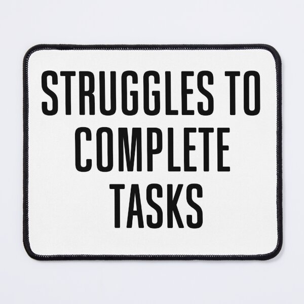 Item preview, Struggles To Complete Tasks designed and sold by Peter Stawicki.