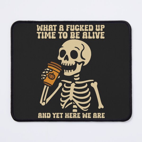Item preview, What A Fucked Up Time To Be Alive And Yet Here We Are - Funny Skeleton Drinking Coffee designed and sold by legendaryskins.