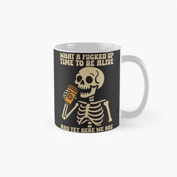 Item preview, What A Fucked Up Time To Be Alive And Yet Here We Are - Funny Skeleton Drinking Coffee designed and sold by legendaryskins.