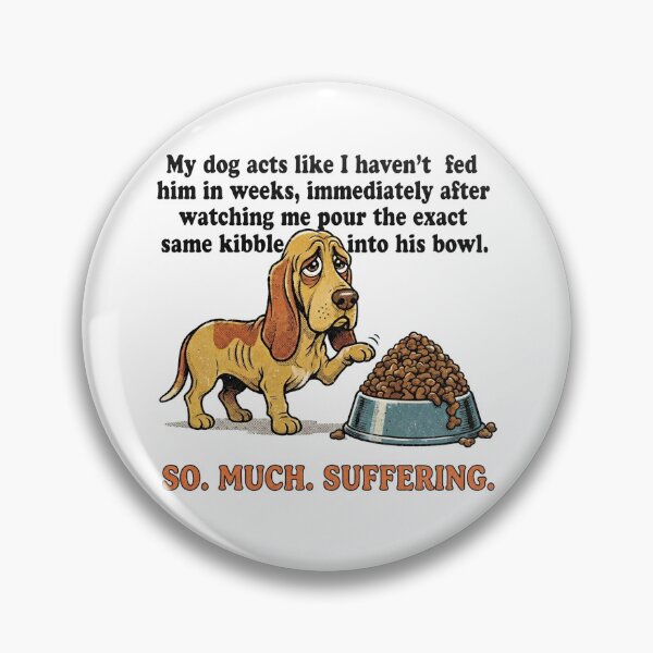 Item preview, My dog acts like I haven’t fed him in weeks, immediately after watching me pour the exact same kibble into his bowl. designed and sold by jrzvibe.