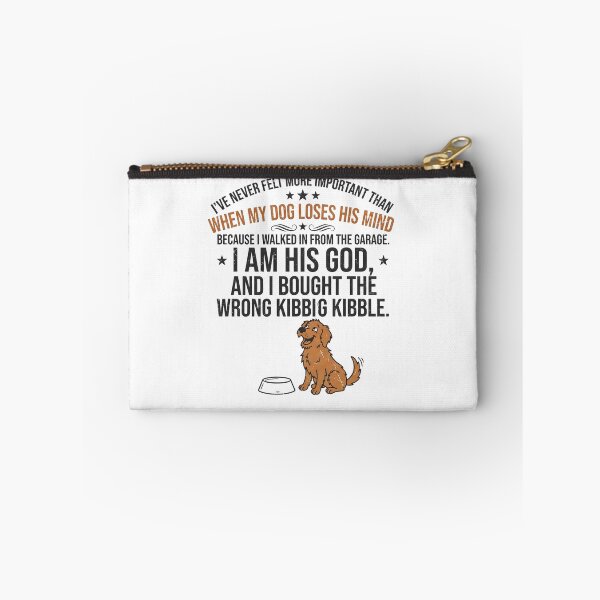 Item preview, I've never felt more important than when my dog loses his mind because I walked in from the garage. I am his God, and I bought the wrong kibble. designed and sold by jrzvibe.