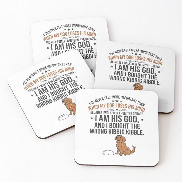 Item preview, I've never felt more important than when my dog loses his mind because I walked in from the garage. I am his God, and I bought the wrong kibble. designed and sold by jrzvibe.
