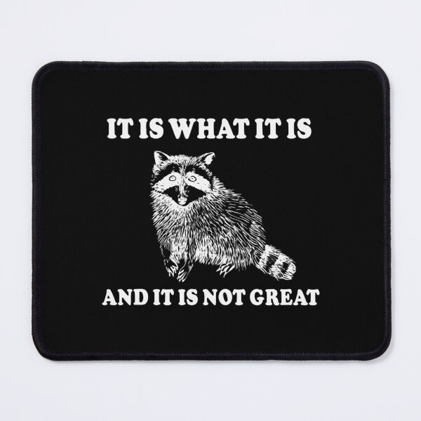 Item preview, It Is What It Is And It Is Not Great Sad Raccoon designed and sold by DarrelMcGlynn.