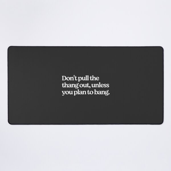 Item preview, Funny Warning Quote Design Don’t Pull the Thang Out Unless You Plan to Bang designed and sold by AdisonBurks.