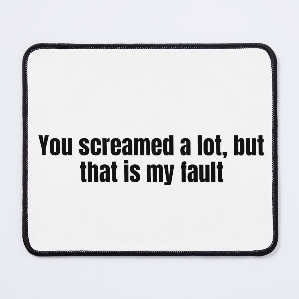 Item preview, You Screamed A Lot, But That Is My Fault designed and sold by vkdesign.