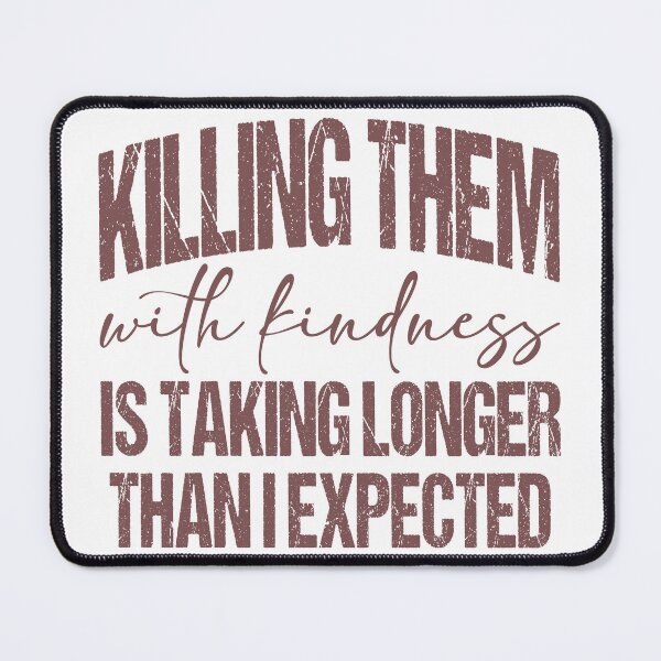 Item preview, Killing Them with kindness is taking longer than I expected designed and sold by Lbeck1869.