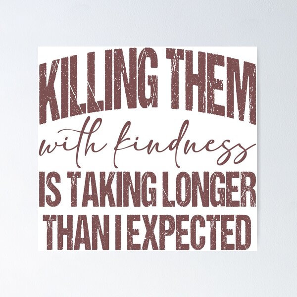 Item preview, Killing Them with kindness is taking longer than I expected designed and sold by Lbeck1869.