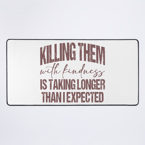 Item preview, Killing Them with kindness is taking longer than I expected designed and sold by Lbeck1869.