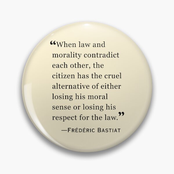 Item preview, Frédéric Bastiat quote:  When law and morality contradict each other, the citizen has the cruel alternative of either losing his moral sense or losing his respect for the law. designed and sold by artbleed.