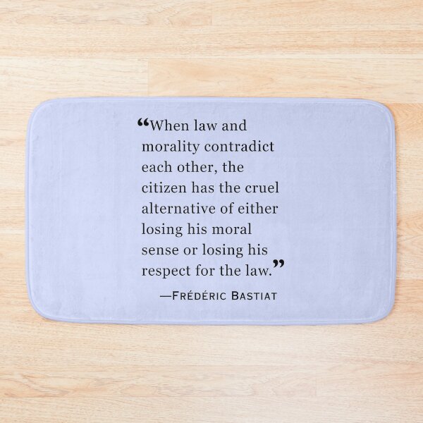 Item preview, Frédéric Bastiat quote:  When law and morality contradict each other, the citizen has the cruel alternative of either losing his moral sense or losing his respect for the law. designed and sold by artbleed.