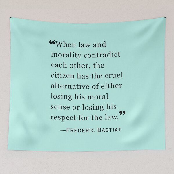 Item preview, Frédéric Bastiat quote:  When law and morality contradict each other, the citizen has the cruel alternative of either losing his moral sense or losing his respect for the law. designed and sold by artbleed.