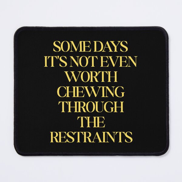 Item preview, Some Days It's Not Even Worth Chewing Through The Restraints designed and sold by SWETA HALDER.