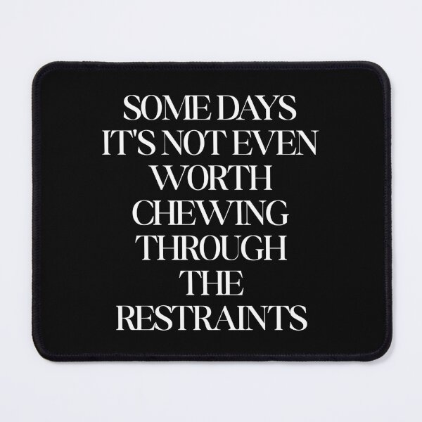 Item preview, Some Days It's Not Even Worth Chewing Through The Restraints designed and sold by SWETA HALDER.