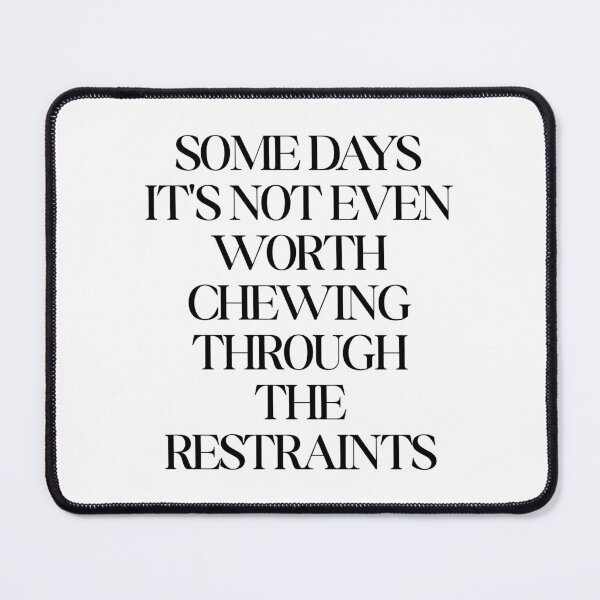 Item preview, Some Days It's Not Even Worth Chewing Through The Restraints designed and sold by SWETA HALDER.