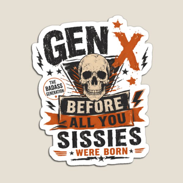 Item preview, Gen X The Badass Generation Before All You Sissies Were Born Generational Humor Gen X Pride designed and sold by JonesFlora2025.