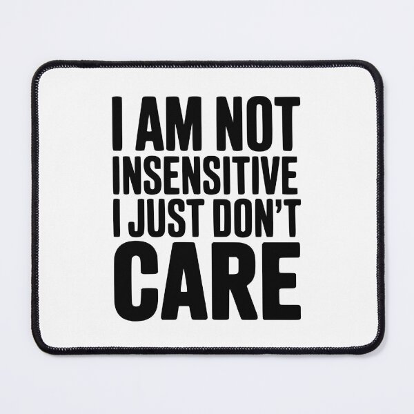 Item preview, I Am Not Insensitive I Just Don't Care designed and sold by Frank Ring.